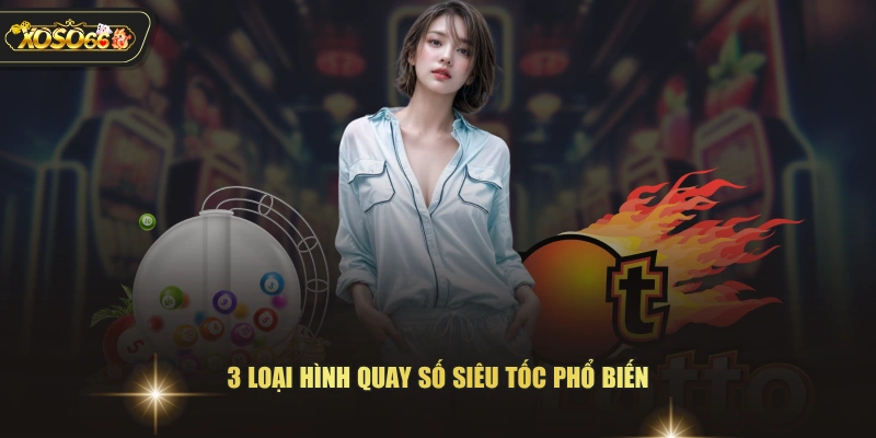 3 loại hình quay số siêu tốc phổ biến