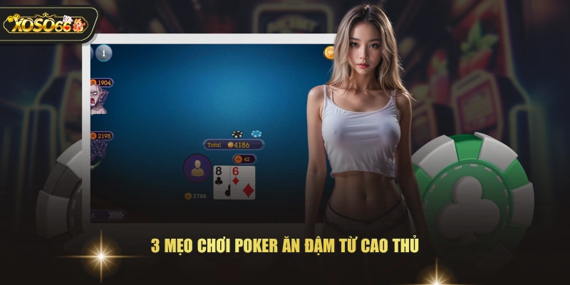 3 mẹo chơi Poker ăn đậm từ cao thủ