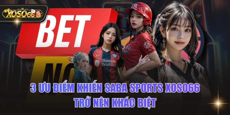 3 Ưu Điểm Khiến SABA Sports XOSO66 Trở Nên Khác Biệt