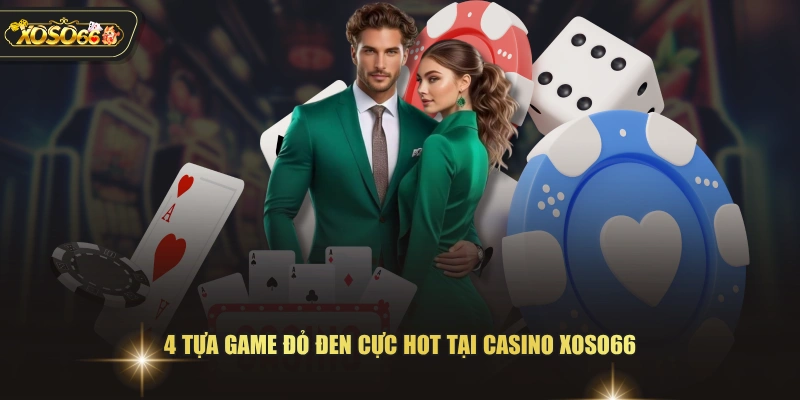 4 tựa game đỏ đen cực hot tại casino XOSO66