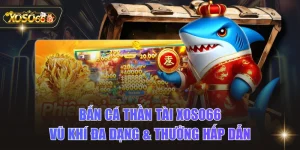 Bắn Cá Thần Tài XOSO66 - Vũ Khí Đa Dạng & Thưởng Hấp Dẫn
