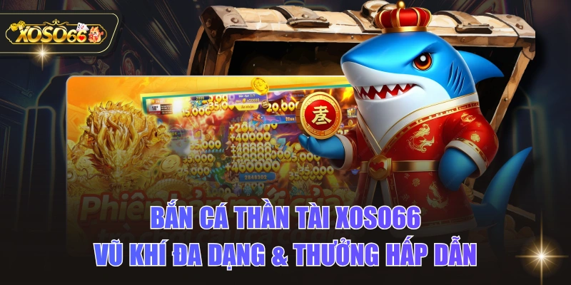 Bắn Cá Thần Tài XOSO66 - Vũ Khí Đa Dạng & Thưởng Hấp Dẫn