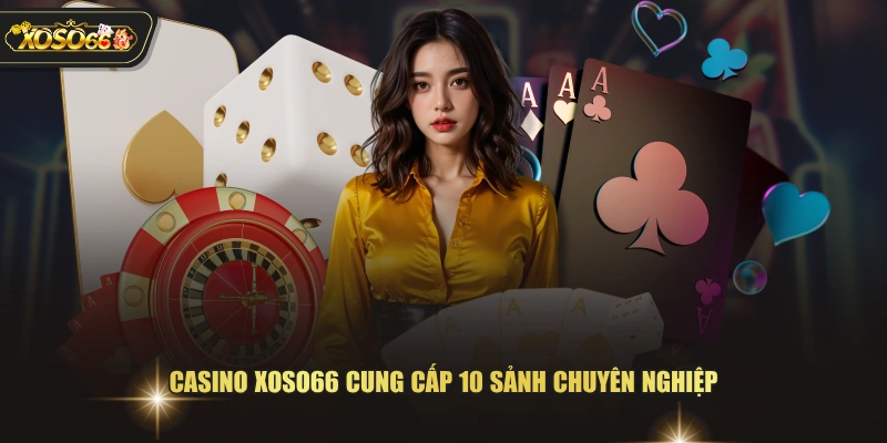 Casino XOSO66 cung cấp 10 sảnh chuyên nghiệp