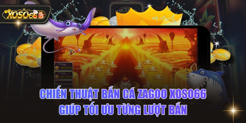 Chiến Thuật Bắn Cá Zagoo XOSO66 Giúp Tối Ưu Từng Lượt Bắn