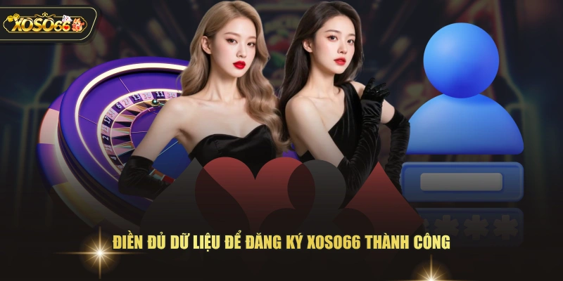 Điền đủ dữ liệu để đăng ký XOSO66 thành công