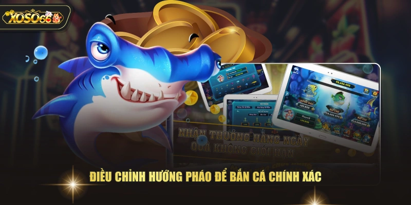 Điều chỉnh hướng pháo để bắn cá chính xác 