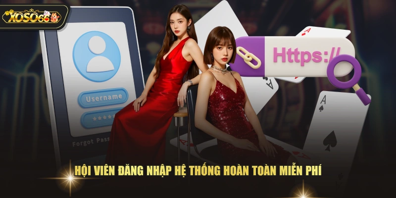 Hội viên đăng nhập hệ thống hoàn toàn miễn phí