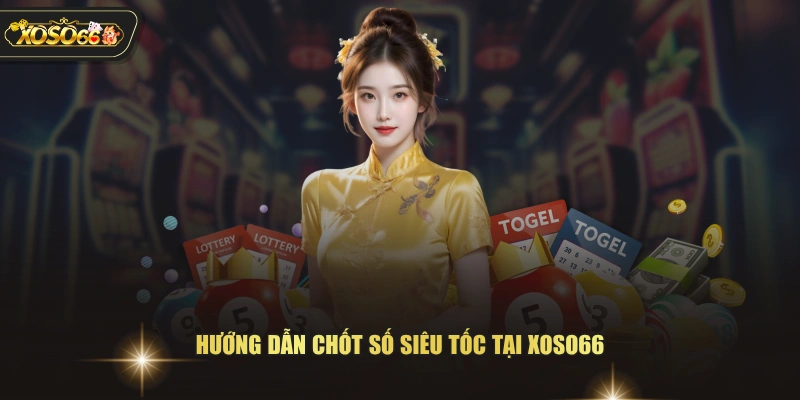 Hướng dẫn chốt số siêu tốc tại XOSO66
