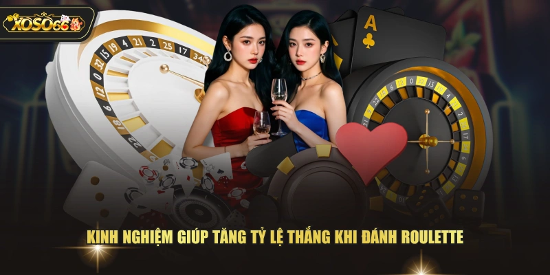 Kinh nghiệm giúp tăng tỷ lệ thắng khi đánh Roulette