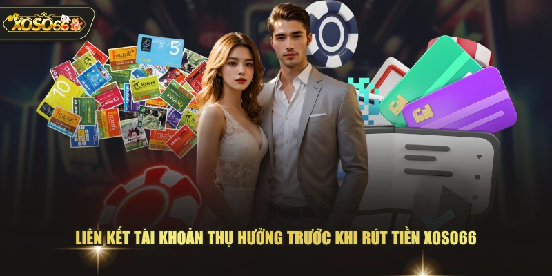 Liên kết tài khoản thụ hưởng trước khi rút tiền XOSO66