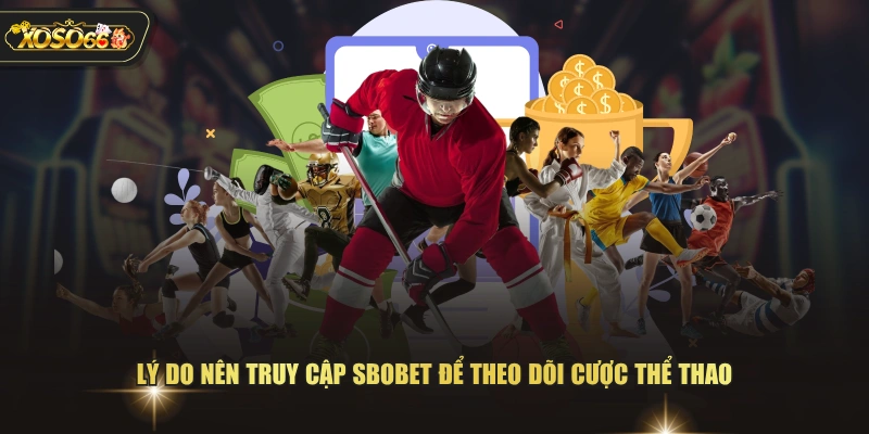 Lý do nên truy cập SBOBET để theo dõi cược thể thao