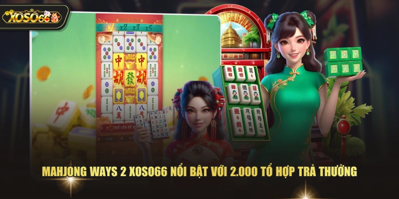 Mahjong Ways 2 XOSO66 nổi bật với 2.000 tổ hợp trả thưởng 