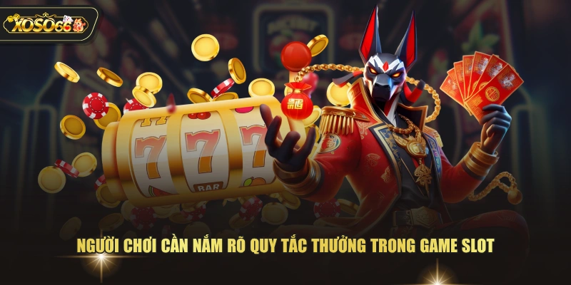 Người chơi cần nắm rõ quy tắc thưởng trong game slot