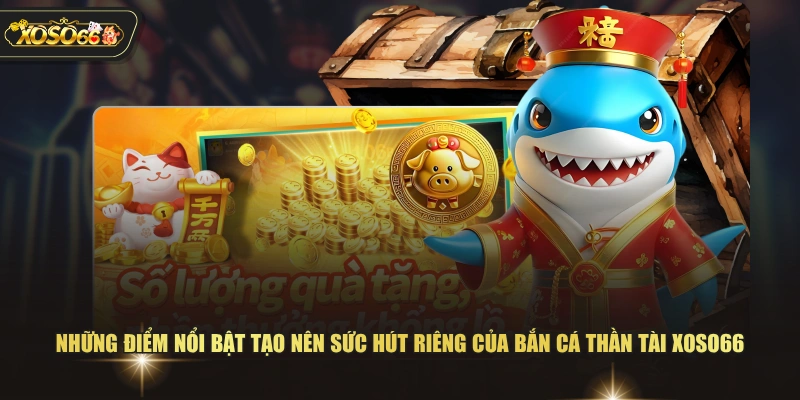 Những điểm nổi bật tạo nên sức hút riêng của bắn cá thần tài XOSO66