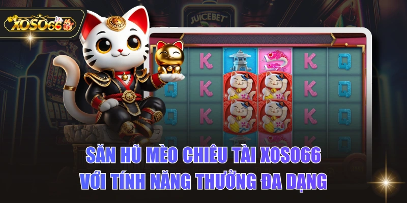 Săn Hũ Mèo Chiêu Tài XOSO66 Với Tính Năng Thưởng Đa Dạng