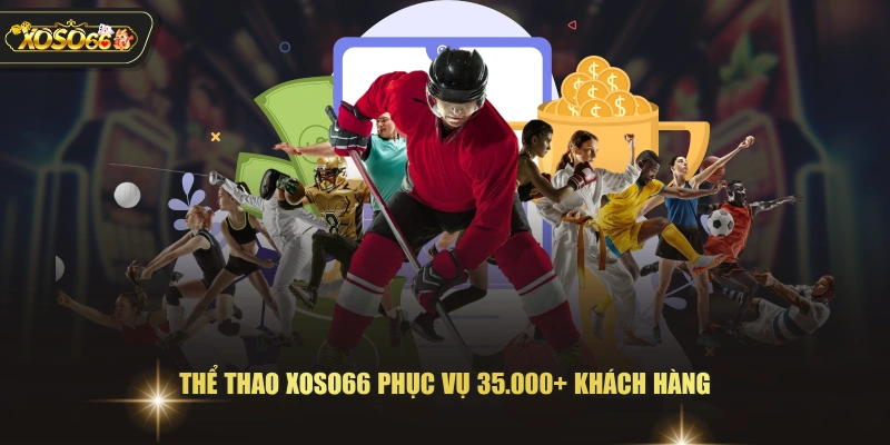 Thể thao XOSO66 phục vụ 35.000+ khách hàng