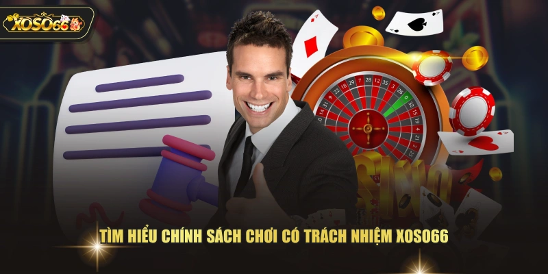Tìm hiểu chính sách chơi có trách nhiệm XOSO66