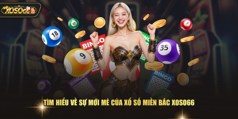 Tìm hiểu về sự mới mẻ của xổ số miền Bắc XOSO66