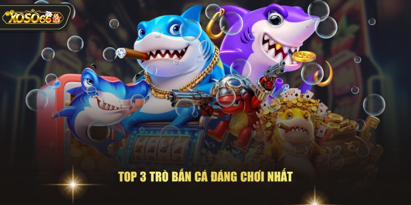 Top 3 trò bắn cá đáng chơi nhất