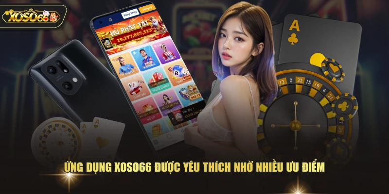 Ứng dụng XOSO66 được yêu thích nhờ nhiều ưu điểm