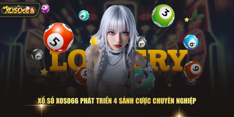 Xổ số XOSO66 phát triển 4 sảnh cược chuyên nghiệp