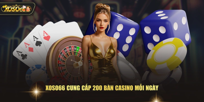 XOSO66 cung cấp 200 bàn casino mỗi ngày
