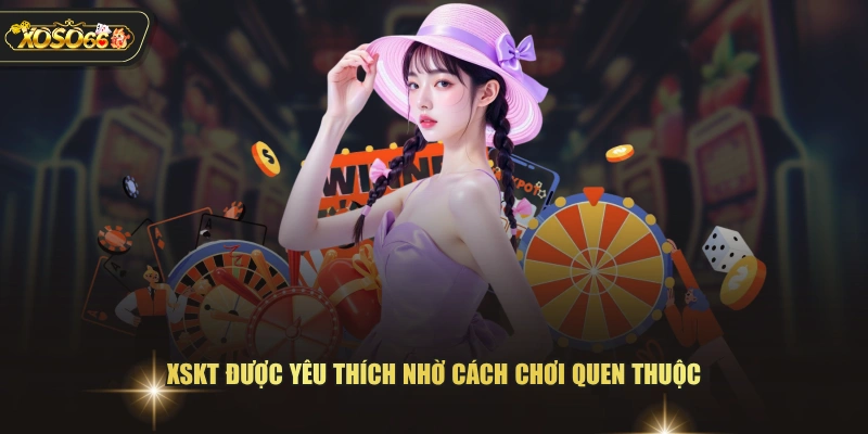 XSKT được yêu thích nhờ cách chơi quen thuộc